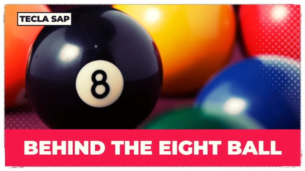 BEHIND THE EIGHT BALL