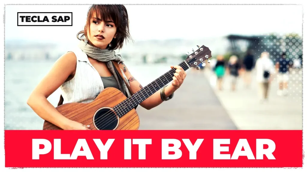 PLAY IT BY EAR