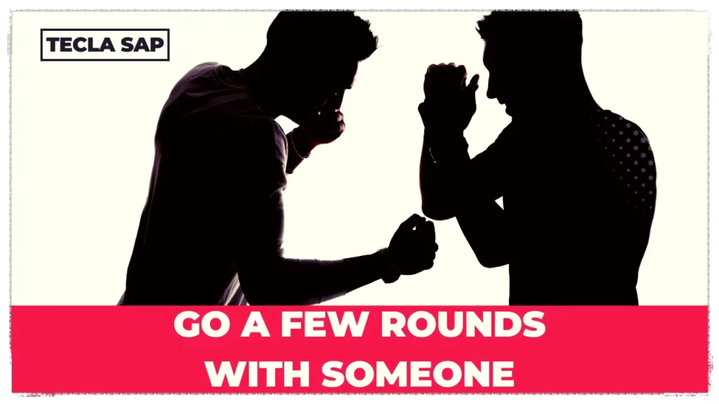 GO A FEW ROUNDS WITH SOMEONE