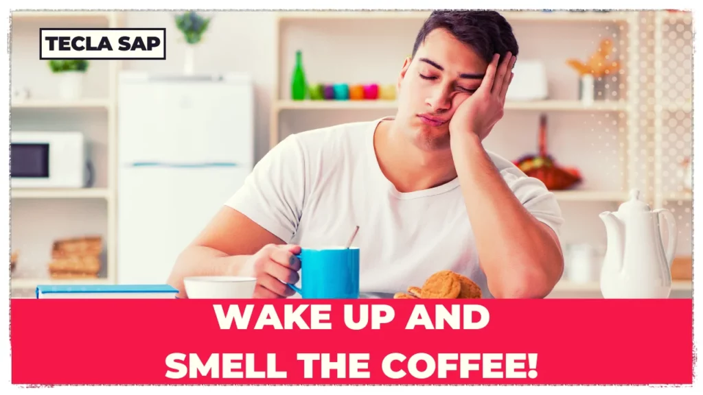 WAKE UP AND SMELL THE COFFEE