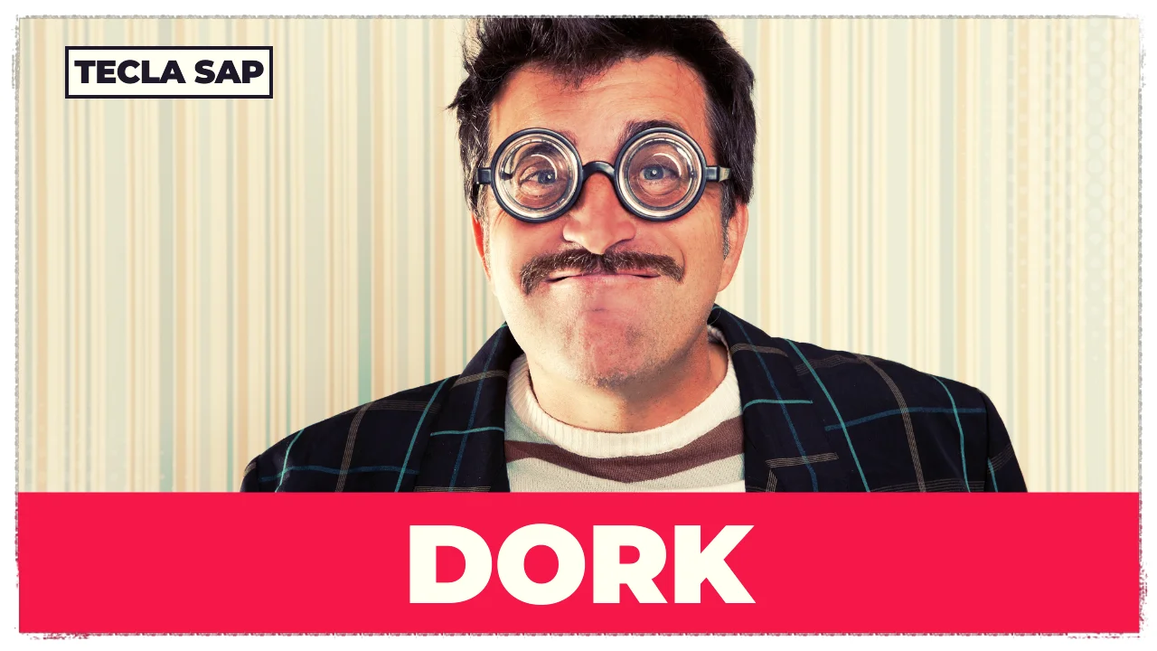 DORK? Qual é o significado e a tradução dessa gíria?
