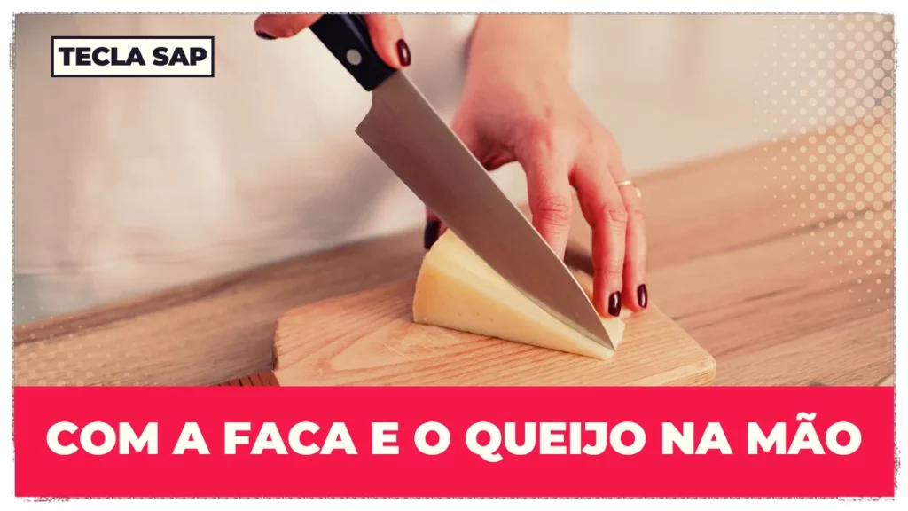 COM A FACA E O QUEIJO NA MAO